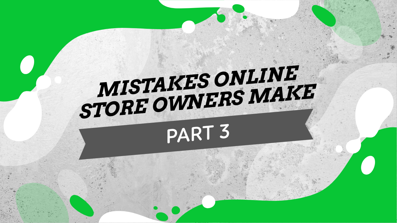 Mistakes Store Owners Make Part 3